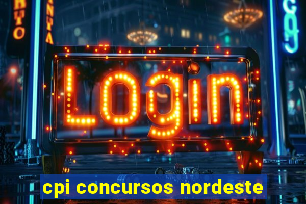 cpi concursos nordeste